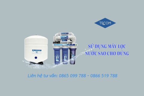 SỬ DỤNG MÁY LỌC NƯỚC SAO CHO ĐÚNG